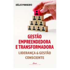 GESTÃO EMPREENDEDORA E TRANSFORMADORA: LIDERANÇA E GESTÃO CONSCIENTE