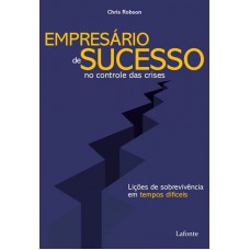 Empresário de Sucesso no controle das crises: Lições de sobrevivência em tempos difíceis