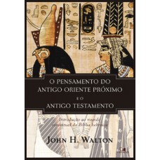 PENSAMENTO DO ANTIGO ORIENTE PRÓXIMO E O ANTIGO TESTAMENTO, O