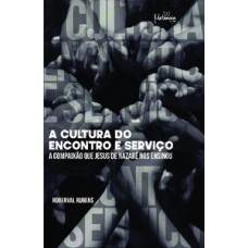 A CULTURA DO ENCONTRO E SERVIÇO: A COMPAIXÃO QUE JESUS DE NAZARÉ NOS ENSINOU