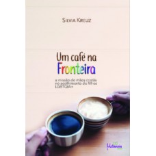 UM CAFÉ NA FRONTEIRA: A MISSÃO DE MÃES CRISTÃS NO ACOLHIMENTO DE FILHOS LGBTQIA+