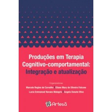 PRODUÇÕES EM TERAPIA COGNITIVO-COMPORTAMENTAL: INTEGRAÇÃO E ATUALIZAÇÃO