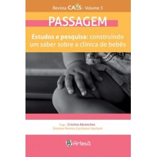 REVISTA CAIS VOLUME 3 - PASSAGEM: ESTUDOS E PESQUISA: CONSTRUINDO UM SABER SOBRE A CLÍNICA DE BEBÊS