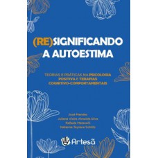 (RE)SIGNIFICANDO A AUTOESTIMA: TEORIAS E PRÁTICAS NA PSICOLOGIA POSITIVA E TERAPIAS COGNITIVO-COMPORTAMENTAIS