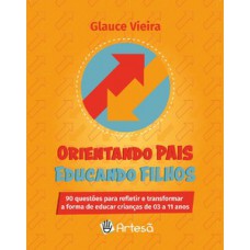 BARALHO ORIENTANDO PAIS EDUCANDO FILHOS: 90 QUESTÕES PARA REFLETIR E TRANSFORMAR A FORMA DE EDUCAR CRIANÇAS DE 03 A 11 ANOS