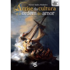 A CRISE DA CULTURA E A ORDEM DO AMOR - ENSAIOS FILOSÓFICOS