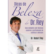 DICAS DE BELEZA DO DR. REY: GUIA COMPLETO COM TÉCNICAS CASEIRAS E PROFISSIONAIS DE ESTÉTICA E SKINCARE