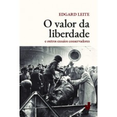 O VALOR DA LIBERDADE: E OUTROS ENSAIOS CONSERVADORES