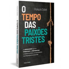 O TEMPO DAS PAIXÕES TRISTES: AS DESIGUALDADES AGORA SE DIVERSIFICAM E SE INDIVIDUALIZAM, E EXPLICAM AS CÓLERAS, OS RESSENTIMENTOS E AS INDIGNAÇÕES DE NOSSOS DIAS