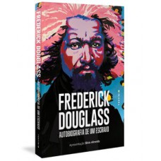 FREDERICK DOUGLASS: AUTOBIOGRAFIA DE UM ESCRAVO (APRESENTAÇÃO SILVIO ALMEIDA)