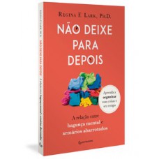 NÃO DEIXE PARA DEPOIS: A RELAÇÃO ENTRE BAGUNÇA MENTAL E ARMÁRIOS ABARROTADOS