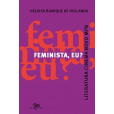 Feminista, eu?: Literatura, Cinema Novo, MPB