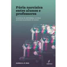 FÚRIA NARCÍSICA ENTRE ALUNOS E PROFESSORES: AS PRÁTICAS DE CYBERBULLYING E OS TABUS PRESENTES NA PROFISSÃO DE ENSINAR