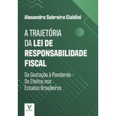 A TRAJETÓRIA DA LEI DE RESPONSABILIDADE FISCAL: DA GESTAÇÃO À PANDEMIA – OS EFEITOS NOS ESTADOS BRASILEIROS