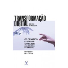 TRANSFORMAÇÃO DIGITAL: OS DESAFIOS, O PENSAR E O FAZER - GUIA DE APOIO ÀS EMPRESAS - EDIÇÃO BRASILEIRA