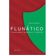 FLUNÁTICO – FLUMINENSE FANÁTICO E LUNÁTICO