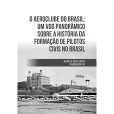 O AEROCLUBE DO BRASIL: UM VOO PANORÂMICO SOBRE A HISTORIA DA FORMAÇÃO DE PILOTOS CIVIS NO BRASIL