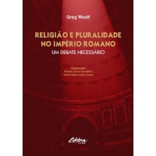 RELIGIÃO E PLURALIDADE NO IMPÉRIO ROMANO: UM DEBATE NECESSÁRIO