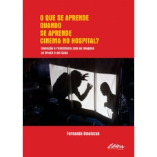 O QUE SE APRENDE QUANDO SE APRENDE NO HOSPITAL?: INVENÇÃO E RESISTÊNCIA COM AS IMAGENS NO BRASIL E EM CUBA