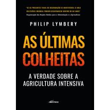 As Últimas Colheitas (Edição Brasileira): A verdade sobre a agricultura intensiva