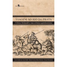 VIAGEM AO RIO DA PRATA: ULRICO SCHMIDL E SUA CRÔNICA QUINHENTISTA