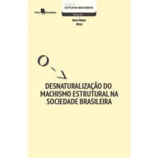 DESNATURALIZAÇÃO DO MACHISMO ESTRUTURAL NA SOCIEDADE BRASILEIRA