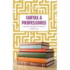 CARTAS A PROFESSORES: E AOS QUE AJUDAM OS OUTROS A CULTIVAR-SE