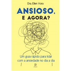 Ansioso, e agora?: Um guia rápido para lidar com a ansiedade no dia a dia