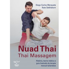 Nuad thai: thai massagem: história, teoria médica e guia ilustrado da terapia manual tailandesa