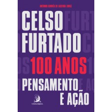 CELSO FURTADO, 100 ANOS: PENSAMENTO E AÇÃO