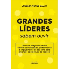 Grandes líderes sabem ouvir: Como as perguntas certas elevam comunicação, performance e engajamento do seu time para alcançar os objetivos do negócio.