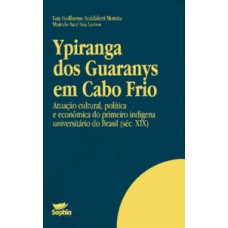 YPIRANGA DOS GUARANYS EM CABO FRIO: ATUAÇÃO CULTURAL, POLÍTICA E ECONÔMICA DO PRIMEIRO INDÍGENA UNIVERSITÁRIO DO BRASIL (SÉC. XIX)