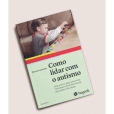 COMO LIDAR COM O AUTISMO: GUIA PRÁTICO PARA PACIENTES, FAMILIARES E PROFISSIONAIS DA EDUCAÇÃO E DA SAÚDE