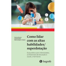 COMO LIDAR COM AS ALTAS HABILIDADES / SUPERDOTAÇÃO: GUIA PRÁTICO PARA INTERESSADOS, PROFISSIONAIS DA EDUCAÇÃO E SAÚDE, E FAMILIARES