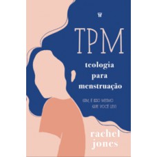 TPM: TEOLOGIA PARA MENSTRUAÇÃO: (SIM, É ISSO MESMO QUE VOCÊ LEU)