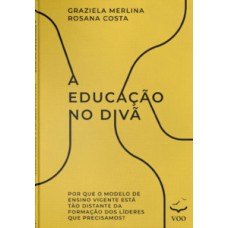 A EDUCAÇÃO NO DIVÃ: POR QUE O MODELO DE ENSINO VIGENTE ESTÁ TÃO DISTANTE DA FORMAÇÃO DOS LÍDERES DE QUE PRECISAMOS?