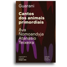 Cantos dos animais primordiais: Guyra guahu ha mymba ka''''aguy ayvu