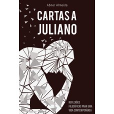 CARTAS A JULIANO: REFLEXÕES FILOSÓFICAS PARA UMA VIDA CONTEMPORÂNEA