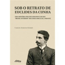 SOB O RETRATO DE EUCLIDES DA CUNHA: UMA HISTÓRIA DOS EUCLIDIANOS E DO SEU 