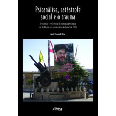 PSICANÁLISE, CATÁSTROFE SOCIAL E O TRAUMA: RESISTÊNCIA E RESILIÊNCIA DA COMUNIDADE XIITA DO SUL DO LÍBANO AOS BOMBARDEIOS DE ISRAEL EM 2006