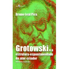 GROTOWSKI E A ESTRUTURA-ESPONTANEIDADE DO ATOR-CRIADOR: ENCONTROS E TRAVESSIAS