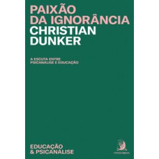 PAIXÃO DA IGNORÂNCIA: A ESCUTA ENTRE A PSICANÁLISE E EDUCAÇÃO