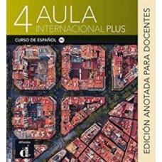 AULA INTERNACIONAL PLUS 4 - B2.1 EDICION ANOTADA PARA DOCENTES