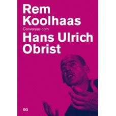 Rem Koolhaas - Conversas com Hans Ulrich Obrist