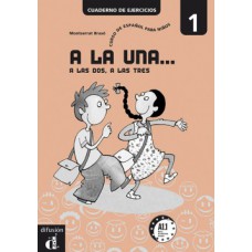 A LA UNA... A LAS DOS, A LAS TRES 1 A1.1: CUADERNO DE EJERCICIOS