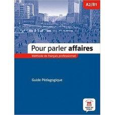 POUR PARLER AFFAIRES (A2+B1) - GUIDE PÉDAGOGIQUE