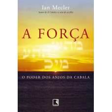 A força: O poder dos anjos da Cabala: O poder dos anjos da Cabala