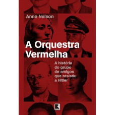 A orquestra vermelha: A história do grupo de amigos que resistiu a Hitler