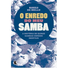 O enredo do meu samba: A história de quinze sambas-enredo imortais: A história de quinze sambas-enredo imortais