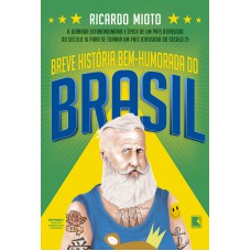 Breve história bem-humorada do Brasil: A jornada extraordinária de um país atrasado do século 16 para se tornar um país atrasado do século 21